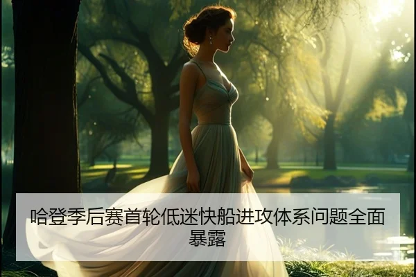 哈登季后赛首轮低迷快船进攻体系问题全面暴露 | leyu